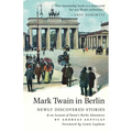 Mark Twain in Berlin Newly Discovered Stories & An Account of Twain's Berlin Adventures - Paperback