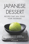 Japanese Dessert Recipes That Will Tickle Your Tastebuds: Japanese Dessert Cookbook with Simple and Easy Instructions - Paperback