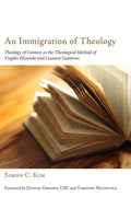 An Immigration of Theology: Theology of Context as the Theological Method of Virgilio Elizondo and Gustavo Gutiérrez - Paperback