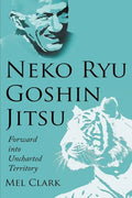 Neko Ryu Goshin Jitsu: Forward into Uncharted Territory - Paperback