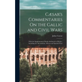 Cæsar's Commentaries On the Gallic and Civil Wars: With the Supplementary Books Attributed to Hirtius; Including the Alexandrian, African and Spanish - Hardcover
