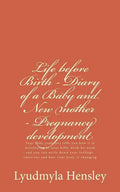 Life before Birth - Diary of a Baby and New mother - Pregnancy development: Your baby (embryo) tells you how it is developing in your belly week-by-we - Paperback