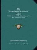 The Founding Of Harman's Station: With An Account Of The Indian Captivity Of Mrs. Jennie Wiley (1910) - Paperback