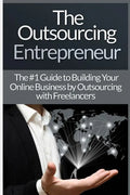 Outsourcing Entrepreneur: Build Your Online Business By Outsourcing With Freelancers & Virtual Assistants! - Paperback