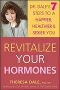 Revitalize Your Hormones: Dr. Dale's 7 Steps to a Happier, Healthier, and Sexier You - Hardcover