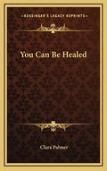 You Can Be Healed - Hardcover