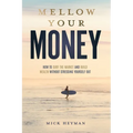 Mellow Your Money: How to Surf the Market and Build Wealth Without Stressing Yourself Out - Paperback