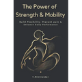The Power of Strength & Mobility: Build Flexibility, Prevent Pain, & Enhance Daily Performance - Paperback