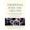 Tripping Over the Truth: How the Metabolic Theory of Cancer Is Overturning One of Medicine's Most Entrenched Paradigms - Paperback