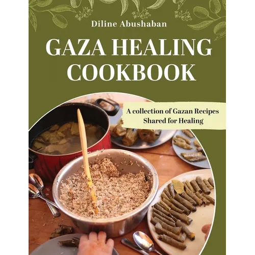 Gaza Healing Cookbook: A Collection of Gazan recipes shared for healing - Paperback