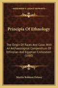 Principia Of Ethnology: The Origin Of Races And Color, With An Archaeological Compendium Of Ethiopian And Egyptian Civilization (1880) - Paperback