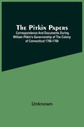 The Pitkin Papers; Correspondence And Documents During William Pitkin'S Governorship Of The Colony Of Connecticut 1766-1769 - Paperback