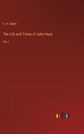 The Life and Times of John Huss: Vol. I - Hardcover