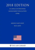 Absence and Leave - Sick Leave (US Office of Personnel Management Regulation) (OPM) (2018 Edition) - Paperback