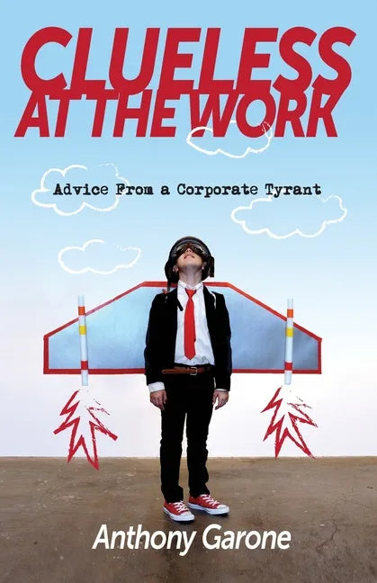 Clueless at The Work: Advice from a Corporate Tyrant - Paperback