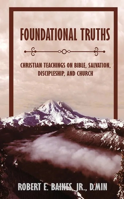 Foundational Truths: Christian Teachings on Bible, Salvation, Discipleship, and Church - Paperback