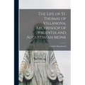 The Life of St. Thomas of Villanova, Archbishop of Valentia and Augustinian Monk - Paperback