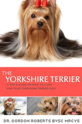 The Yorkshire Terrier: A vet's guide on how to care for your Yorkshire Terrier dog - Paperback