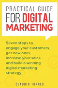 Practical Guide for Digital Marketing: Seven Steps to Engage Your Customers, Get New Ones, Increase Your Sales, and Build a Winning Digital Marketing - Paperback