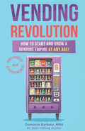 Vending Revolution!: How To Start & Grow A Vending Empire At Any Age! (vending business, vending machines, how to guide for vending busines - Paperback