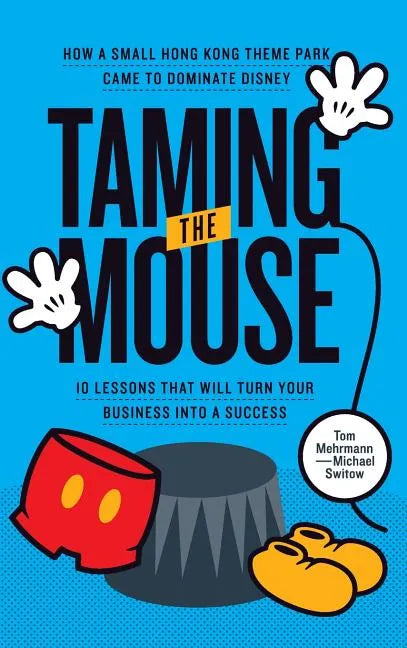 Taming the Mouse: How a Small Hong Kong Theme Park Came to Dominate Disney - Hardcover