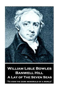 William Lisle Bowles - Banwell Hill: A Lay of The Seven Seas: "To view the dark memorials of a world" - Paperback