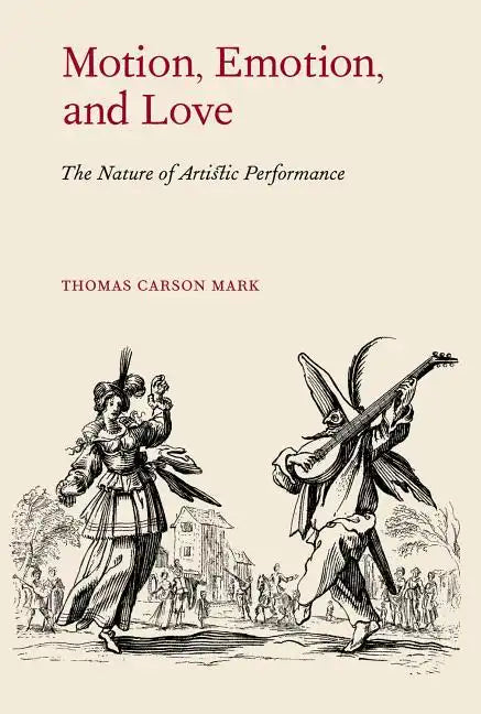 Motion, Emotion, and Love: The Nature of Artistic Performance - Hardcover