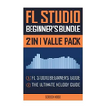 FL Studio Beginner's Bundle: FL Studio Beginner's Guide & The Ultimate Melody Guide - Paperback