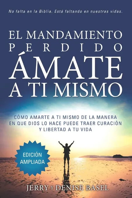 El Mandamiento Perdido: Ámate a Ti Mismo (Edición Ampliada): Cómo Amarte A Ti Mismo De La Manera En Que Dios Lo Hace Puede Traer Sanación Y Li - Paperback