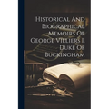 Historical And Biographical Memoirs Of George Villiers I. Duke Of Buckingham - Paperback