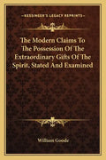 The Modern Claims to the Possession of the Extraordinary Gifts of the Spirit, Stated and Examined - Paperback