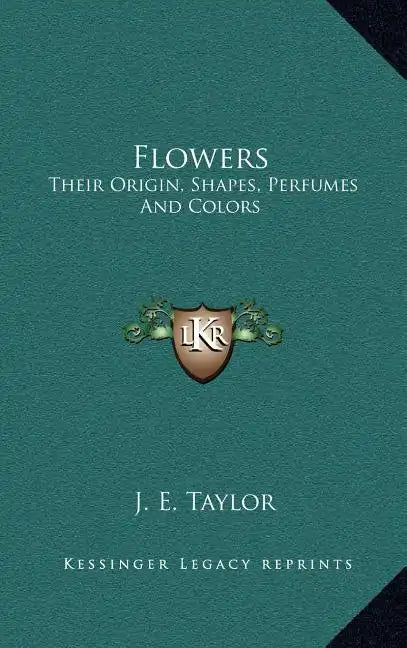 Flowers: Their Origin, Shapes, Perfumes and Colors - Hardcover