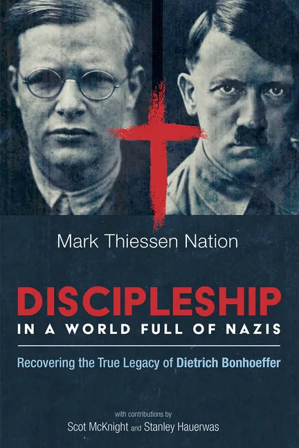 Discipleship in a World Full of Nazis: Recovering the True Legacy of Dietrich Bonhoeffer - Hardcover