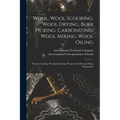 Wool, Wool Scouring, Wool Drying, Burr Picking, Carbonizing, Wool Mixing, Wool Oiling: Woolen Carding, Woolen Spinning, Woolen And Worsted Warp Prepar - Paperback