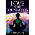 Love Is the Foundation: Unlock the Healing Power of Love and Discover Your True Self - Paperback