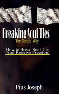 Breaking Soul Ties The Simple Way: How to Break Soul Ties And Receive Freedom - Paperback