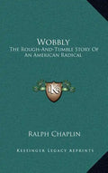 Wobbly: The Rough-And-Tumble Story Of An American Radical - Hardcover