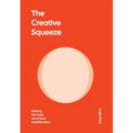 The Creative Squeeze: Getting the Most Out of Your Creative Team - Hardcover
