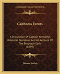 Caithness Events: A Discussion Of Captain Kennedy's Historical Narrative, And An Account Of The Broynach Earls (1899) - Paperback