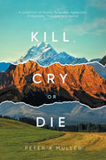 Kill, Cry, or Die: A collection of Poems, Epigrams, Aphorisms, Philosophy, Thoughts and Humor - Paperback