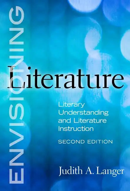 Envisioning Literature: Literary Understanding and Literature Instruction - Paperback