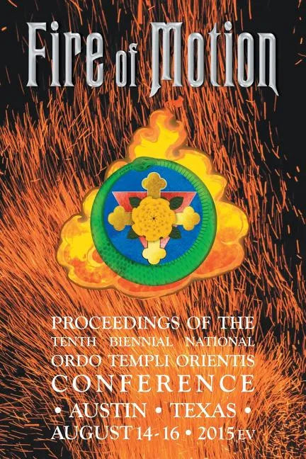 Fire of Motion: Proceedings of the Tenth Biennial National Ordo Templi Orientis Conference - Paperback