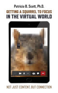 Getting a Squirrel to Focus in the Virtual World: Not Just Content, but Connection - Paperback