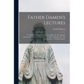 Father Damen's Lectures [microform]: I. The Private Interpretation of the Bible. II. The Catholic Church the Only True Church of God. III. Confession. - Paperback