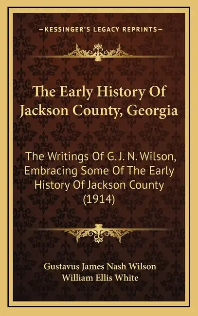 The Early History Of Jackson County, Georgia: The Writings Of G. J. N. Wilson, Embracing Some Of The Early History Of Jackson County (1914) - Hardcover