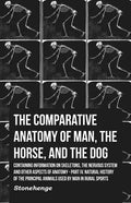 The Comparative Anatomy of Man, the Horse, and the Dog - Containing Information on Skeletons, the Nervous System and Other Aspects of Anatomy: Part IV - Paperback