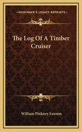 The Log of a Timber Cruiser - Hardcover