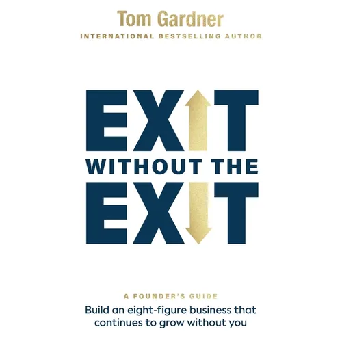 Exit Without the Exit: Build an Eight-Figure Business That Continues to Grow Without You - Paperback