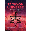 Tachyon Universe: An Atheist's Message from God in the Search for Truth - Paperback