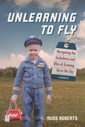 Unlearning to Fly: Navigating the Turbulence and Bliss of Growing Up in the Sky, A Memoir - Paperback